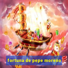 fortuna de pepe moreno